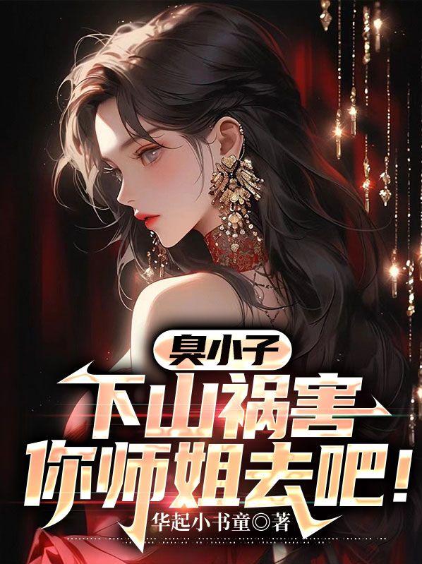臭小子,下山祸害你师姐去吧