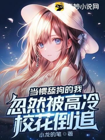 当惯舔狗的我,忽然被高冷校花倒追